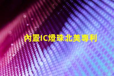 內置IC燈珠北美專利申請關鍵步驟