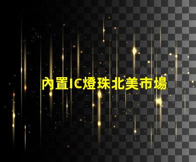 內置IC燈珠北美市場授權實例解析