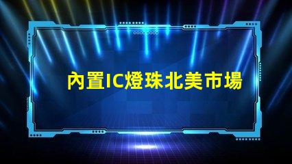 內置IC燈珠北美市場授權流程詳解