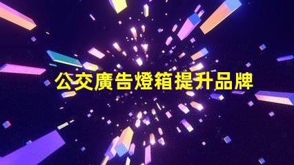 公交廣告燈箱提升品牌曝光的創新廣告方式
