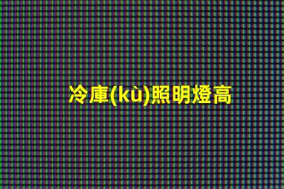 冷庫(kù)照明燈高效節(jié)能解決方案的選擇