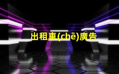 出租車(chē)廣告顯示屏提升品牌曝光率的必備工具