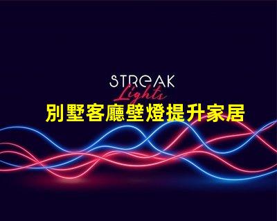 別墅客廳壁燈提升家居氛圍的完美選擇,你準備好了嗎