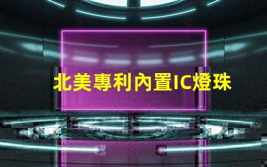 北美專利內置IC燈珠創新驅動LED光效新突破