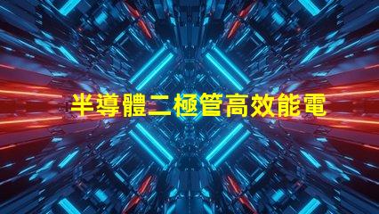 半導體二極管高效能電子元件的應用解析