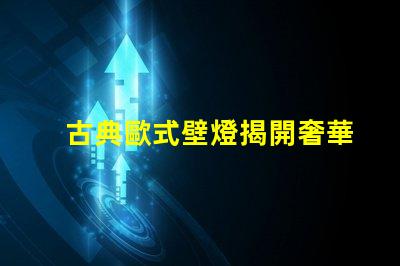 古典歐式壁燈揭開奢華與經(jīng)典的完美結(jié)合