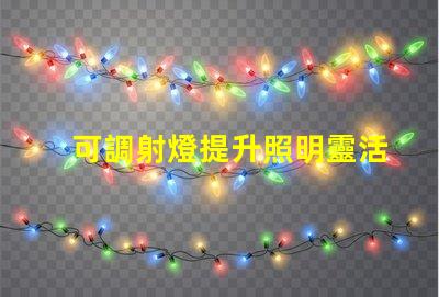 可調射燈提升照明靈活性的最佳選擇是什么