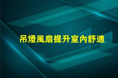 吊燈風扇提升室內舒適度的理想選擇