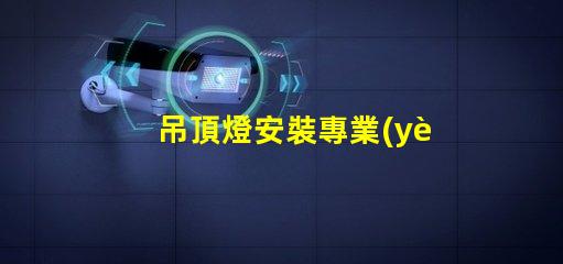 吊頂燈安裝專業(yè)指導(dǎo)與常見問題解析