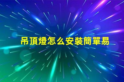 吊頂燈怎么安裝簡單易學的安裝指南,你準備好了嗎