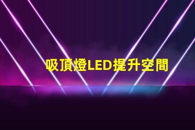 吸頂燈LED提升空間亮度的最佳選擇