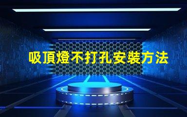 吸頂燈不打孔安裝方法簡便無孔安裝技巧揭秘