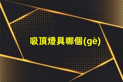 吸頂燈具哪個(gè)牌子好市場(chǎng)上最受歡迎的吸頂燈品牌解析