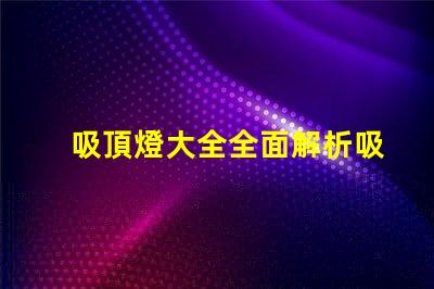 吸頂燈大全全面解析吸頂燈的種類與應(yīng)用