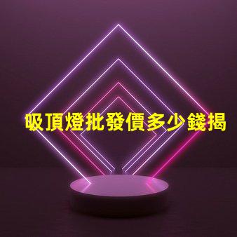 吸頂燈批發價多少錢揭示吸頂燈批發市場的真實價格