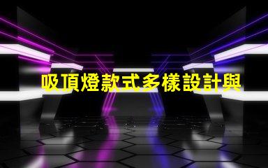 吸頂燈款式多樣設計與實用性的完美結合,您選對了嗎