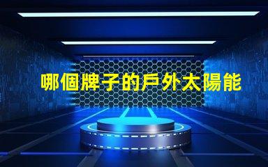 哪個牌子的戶外太陽能燈好市場上最佳選擇揭曉
