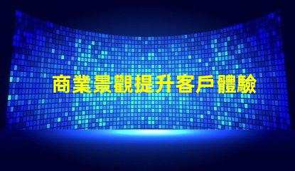 商業景觀提升客戶體驗的布局設計秘訣