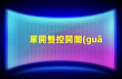 單開雙控開關(guān)是什么意思單開雙控開關(guān)的功能與應(yīng)用解析