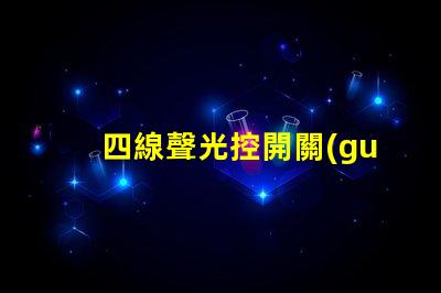 四線聲光控開關(guān)接線完全解密接線流程與技巧
