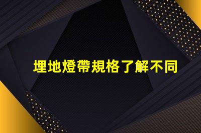 埋地燈帶規格了解不同規格對照表,助您精準選擇