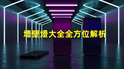 墻壁燈大全全方位解析墻壁燈的類型與應用