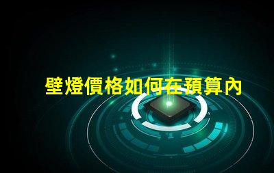 壁燈價格如何在預算內找到高性價比壁燈