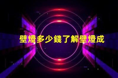 壁燈多少錢了解壁燈成本與市場趨勢