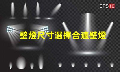 壁燈尺寸選擇合適壁燈的關鍵因素