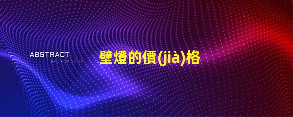 壁燈的價(jià)格了解市場行情與品質(zhì)差異
