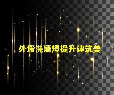 外墻洗墻燈提升建筑美感的絕佳選擇嗎