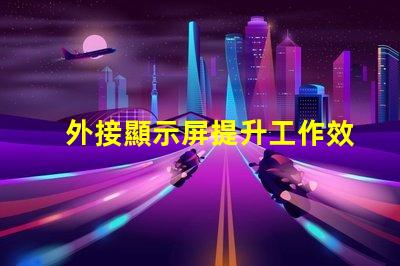 外接顯示屏提升工作效率的必備選擇嗎