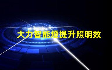 大力智能燈提升照明效率的智慧選擇,你準備好了嗎
