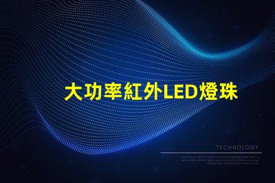 大功率紅外LED燈珠提升設(shè)備性能的關(guān)鍵選擇