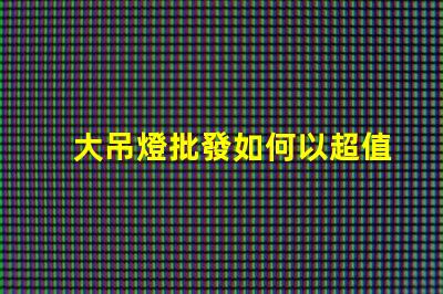 大吊燈批發如何以超值價格獲得時尚吊燈