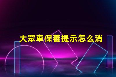 大眾車保養提示怎么消除簡單方法快速解決保養提醒