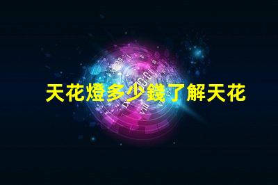 天花燈多少錢了解天花燈價(jià)格背后的秘密