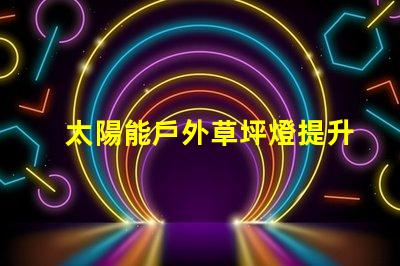 太陽能戶外草坪燈提升夜間安全與美觀的最佳選擇嗎