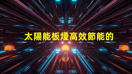 太陽能板燈高效節能的照明解決方案