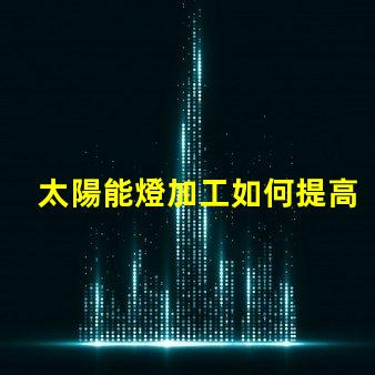 太陽能燈加工如何提高太陽能燈的生產效率