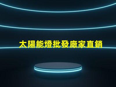 太陽能燈批發廠家直銷揭示低成本采購的秘密