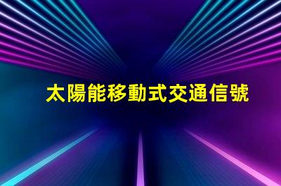 太陽能移動式交通信號燈解決道路安全的新方案