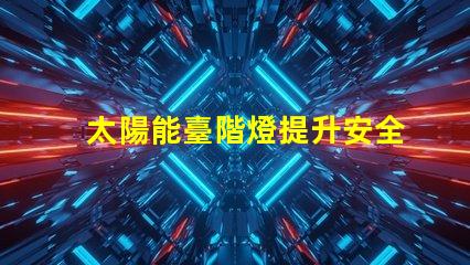 太陽能臺階燈提升安全與美感的節(jié)能選擇