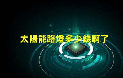 太陽能路燈多少錢啊了解太陽能路燈價格的關鍵因素