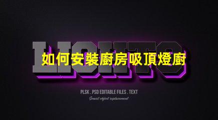 如何安裝廚房吸頂燈廚房吸頂燈安裝詳解,你準備好了嗎