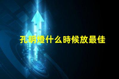 孔明燈什么時候放最佳放燈時機揭秘
