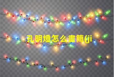 孔明燈怎么畫簡(jiǎn)單易學(xué)的孔明燈繪制技巧
