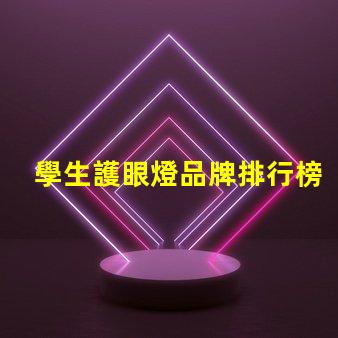 學生護眼燈品牌排行榜揭秘最受歡迎的護眼燈品牌