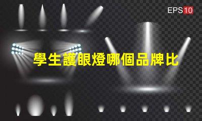 學生護眼燈哪個品牌比較好市場上最佳護眼燈品牌揭秘