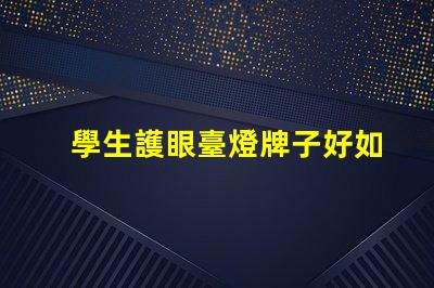 學生護眼臺燈牌子好如何選擇最適合的護眼臺燈品牌